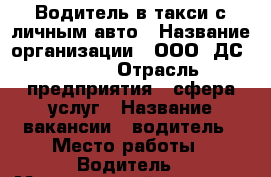 Водитель в такси с личным авто › Название организации ­ ООО «ДС 1331»  › Отрасль предприятия ­ сфера услуг › Название вакансии ­ водитель › Место работы ­ Водитель › Минимальный оклад ­ 50 000 - Все города Работа » Вакансии   . Пензенская обл.,Мокшанский р-н